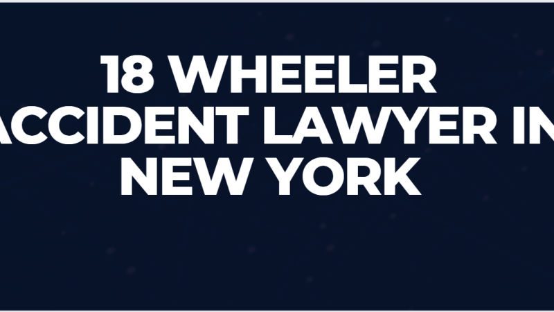 18 Wheeler Accident Lawyer in New York  Get Your Compensation Fast