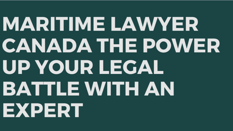 Maritime Lawyer Canada The Power Up Your Legal Battle with an Expert