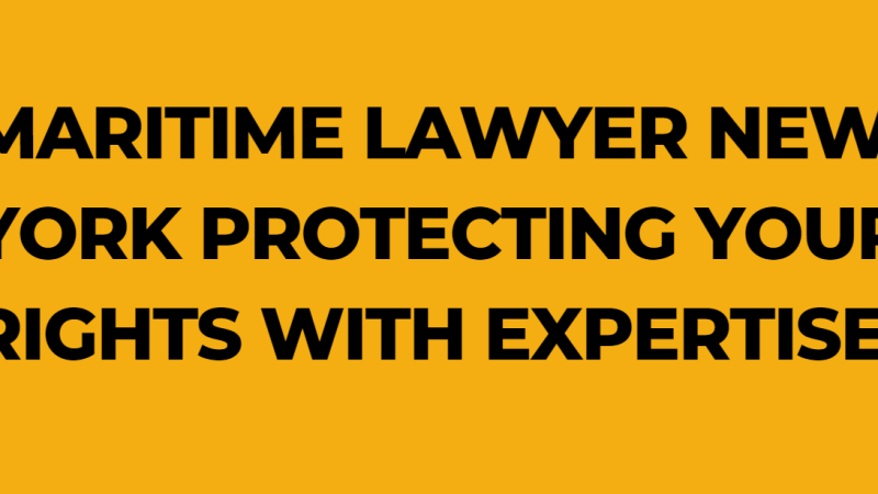 Maritime Lawyer New York Protecting Your Rights with Expertise