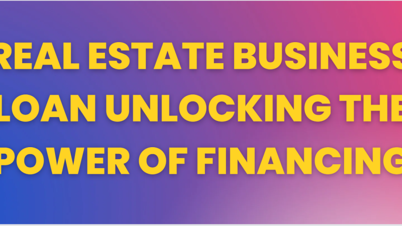 Real Estate Business Loan Unlocking the Power of Financing