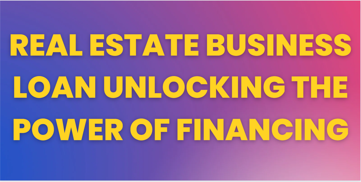Real Estate Business Loan Unlocking the Power of Financing