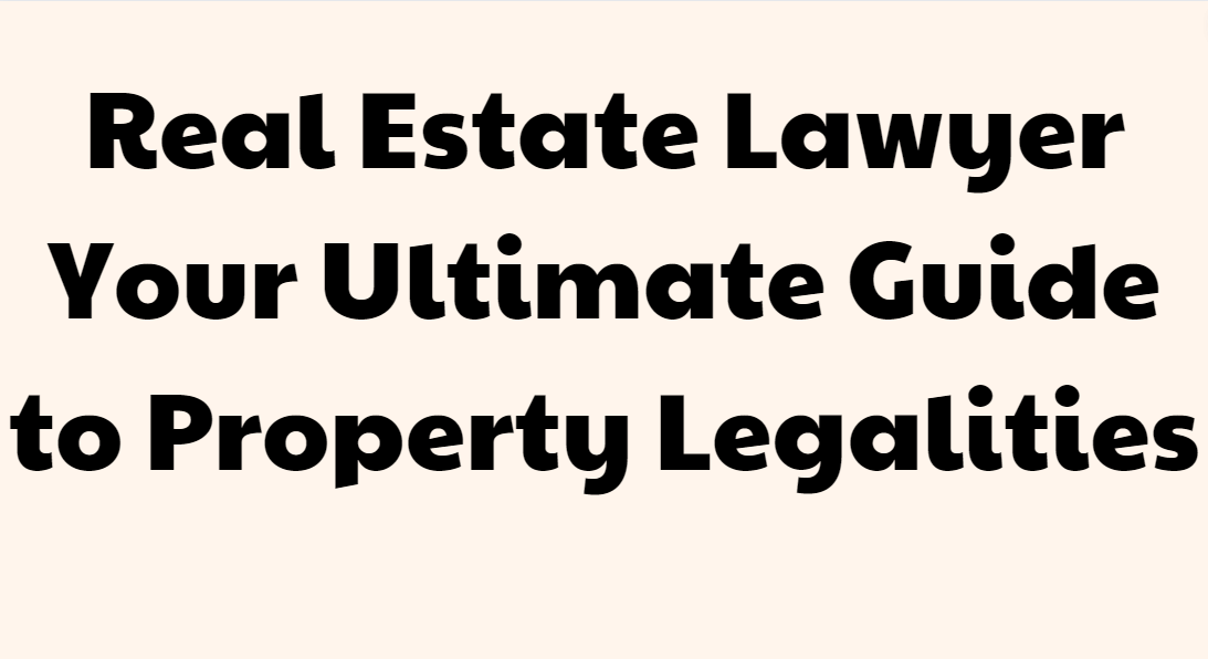 Real Estate Lawyer Your Ultimate Guide to Property Legalities