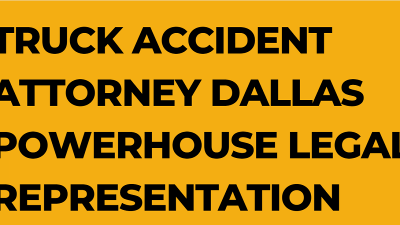 Truck Accident Attorney Dallas: Powerhouse Legal Representation