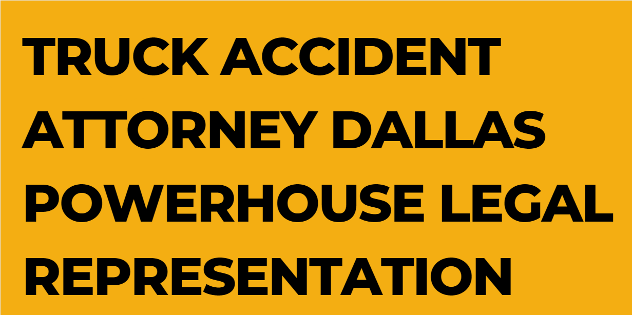 Truck Accident Attorney Dallas: Powerhouse Legal Representation