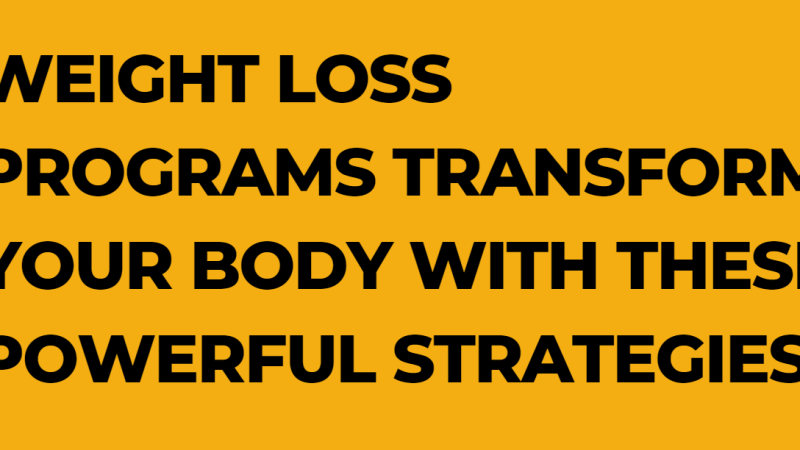 Weight Loss Programs Transform Your Body with These Powerful Strategies