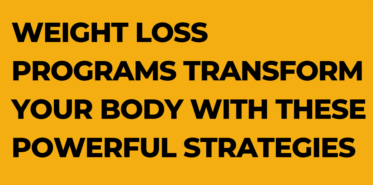 Weight Loss Programs Transform Your Body with These Powerful Strategies