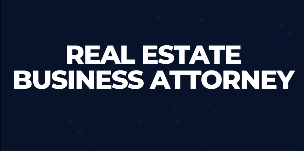 Real Estate Business Attorney Maximizing Your Profits and Protecting