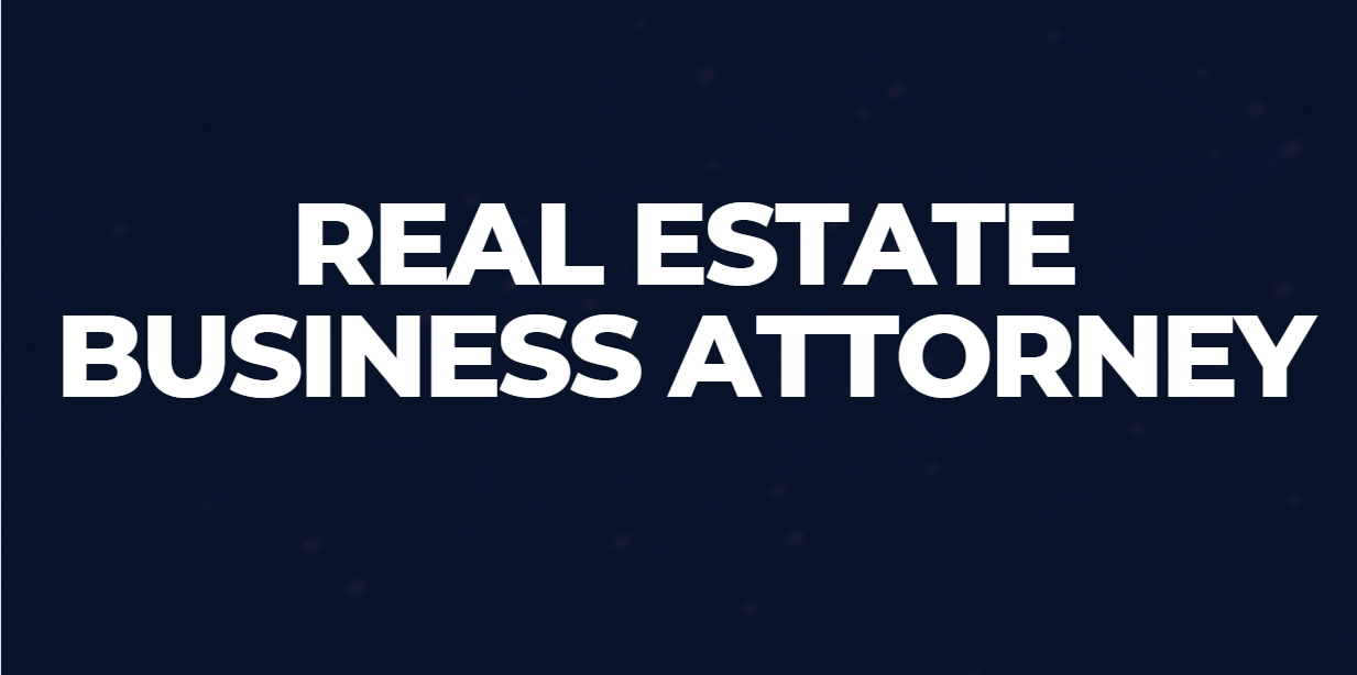 Real Estate Business Attorney  : Maximizing Your Profits and Protecting Your Assets