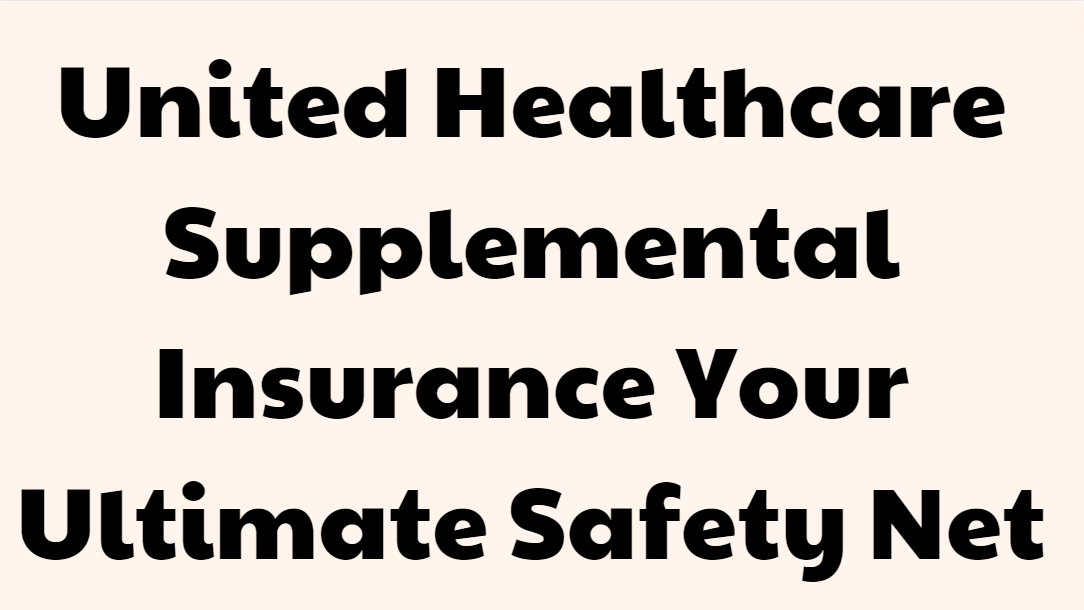 United Healthcare Supplemental Insurance Your Ultimate Safety Net